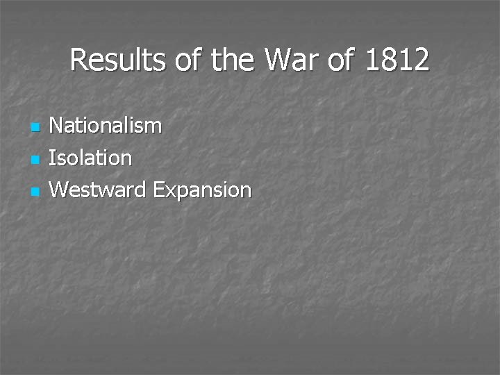 Results of the War of 1812 n n n Nationalism Isolation Westward Expansion 