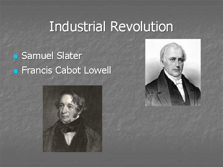 Industrial Revolution n n Samuel Slater Francis Cabot Lowell 