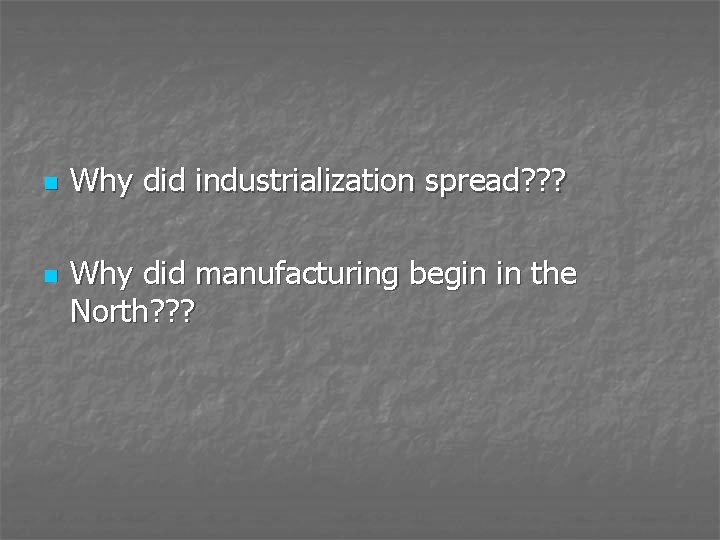 n n Why did industrialization spread? ? ? Why did manufacturing begin in the