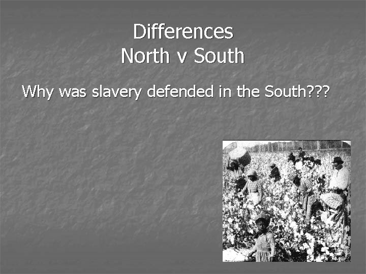 Differences North v South Why was slavery defended in the South? ? ? 