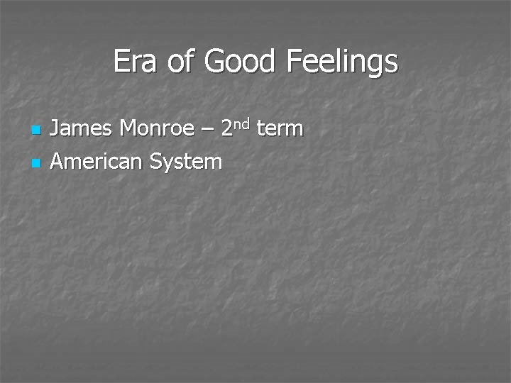 Era of Good Feelings n n James Monroe – 2 nd term American System