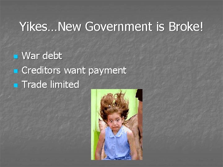Yikes…New Government is Broke! n n n War debt Creditors want payment Trade limited
