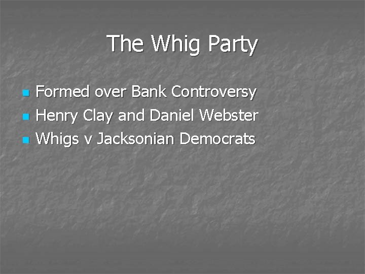 The Whig Party n n n Formed over Bank Controversy Henry Clay and Daniel