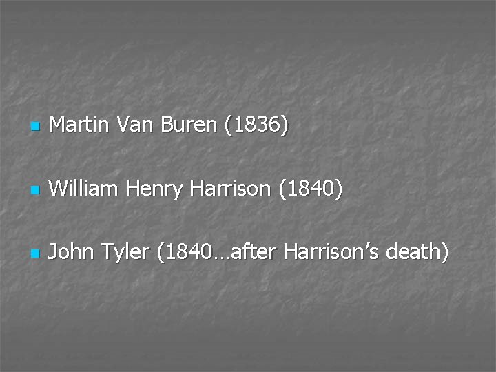 n Martin Van Buren (1836) n William Henry Harrison (1840) n John Tyler (1840…after