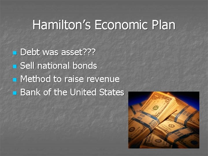 Hamilton’s Economic Plan n n Debt was asset? ? ? Sell national bonds Method