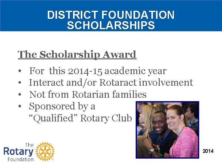 DISTRICT FOUNDATION SCHOLARSHIPS The Scholarship Award • • For this 2014 -15 academic year