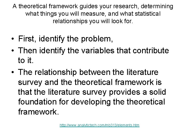 A theoretical framework guides your research, determining what things you will measure, and what