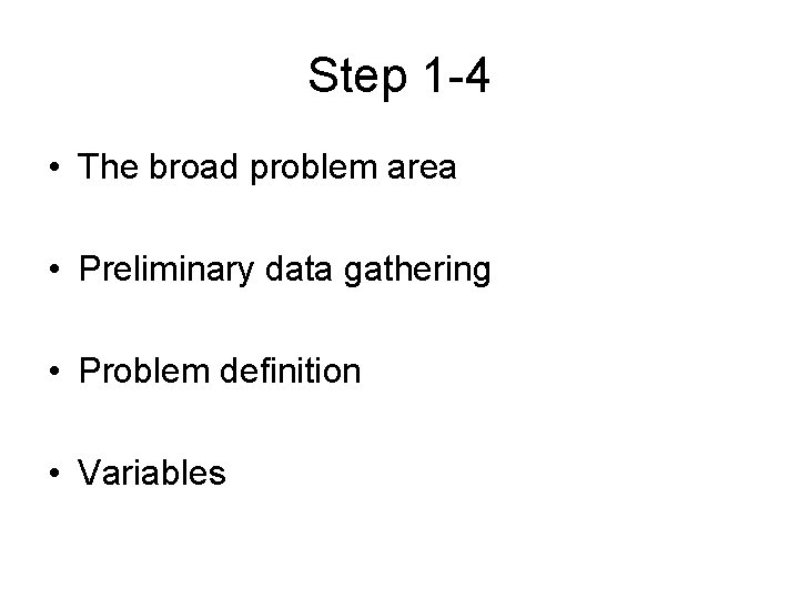 Step 1 -4 • The broad problem area • Preliminary data gathering • Problem