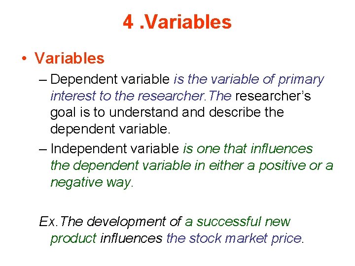 4. Variables • Variables – Dependent variable is the variable of primary interest to