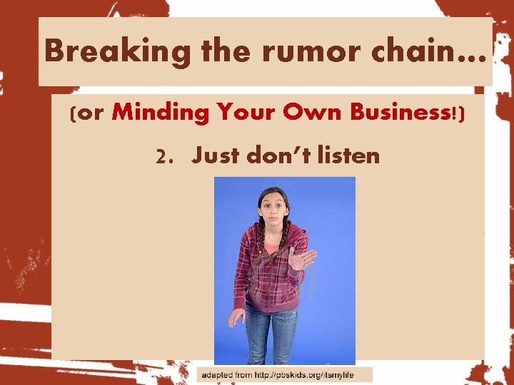 Breaking the rumor chain… (or Minding Your Own Business!) 2. Just don’t listen 