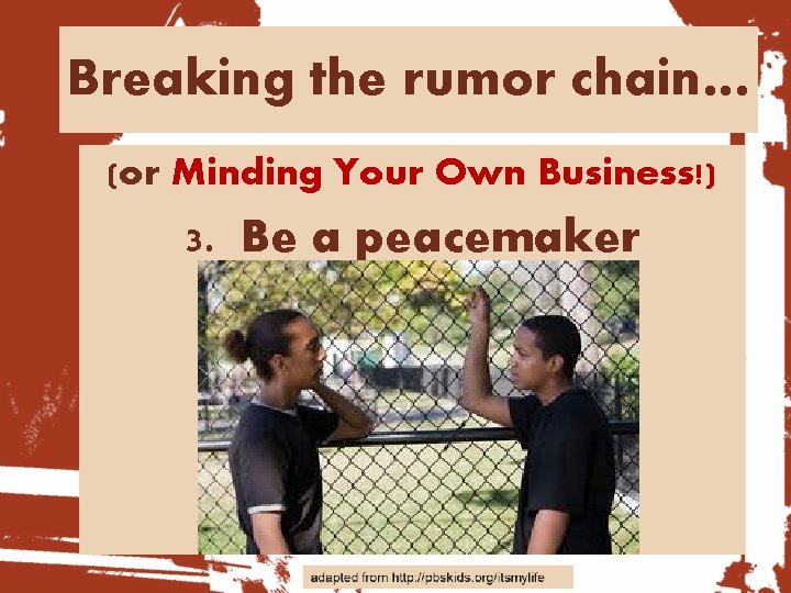 Breaking the rumor chain… (or Minding Your Own Business!) 3. Be a peacemaker 