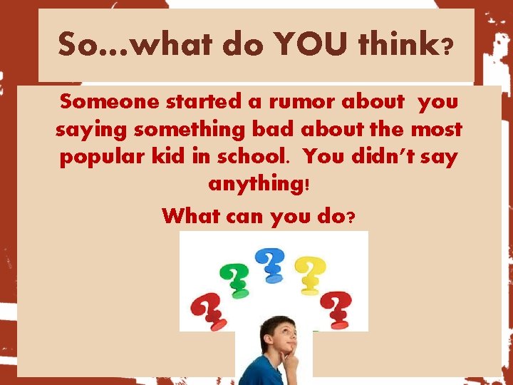 So…what do YOU think? Someone started a rumor about you saying something bad about