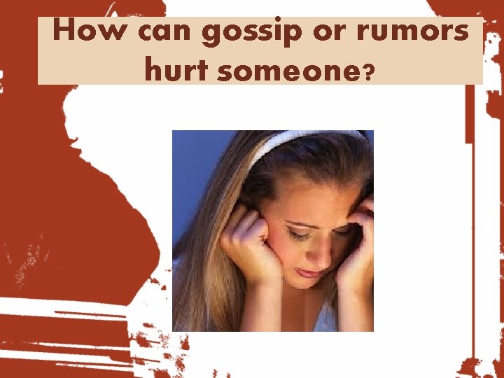 How can gossip or rumors hurt someone? 