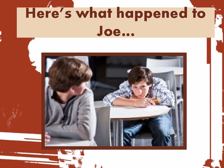 Here’s what happened to Joe… 