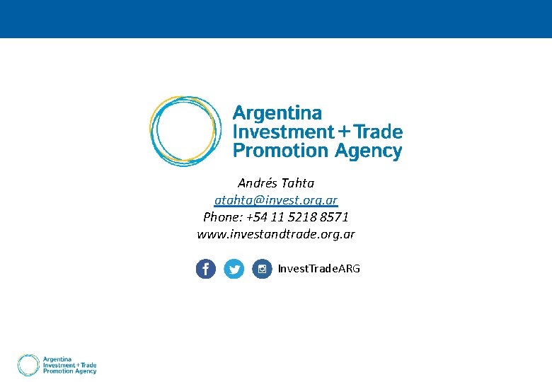 Andrés Tahta atahta@invest. org. ar Phone: +54 11 5218 8571 www. investandtrade. org. ar