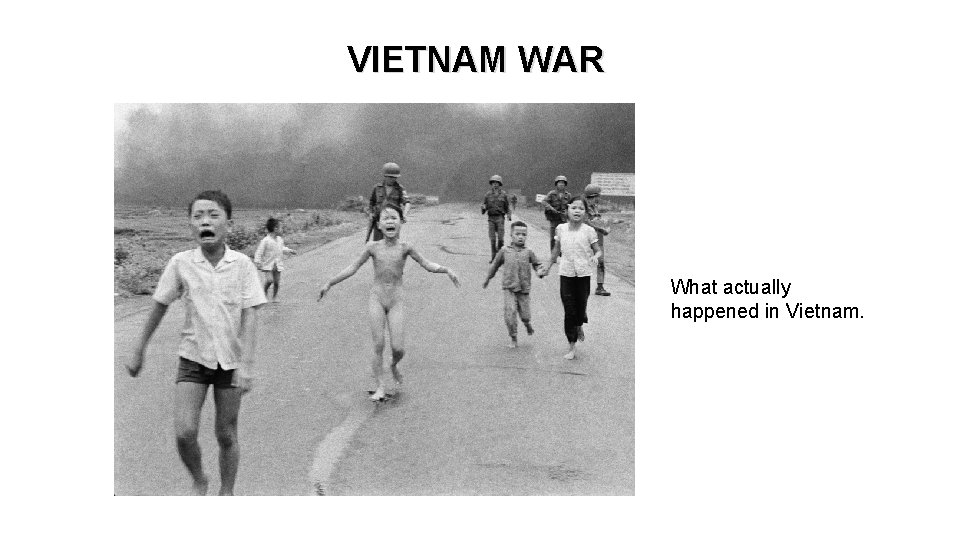 VIETNAM WAR What actually happened in Vietnam. 