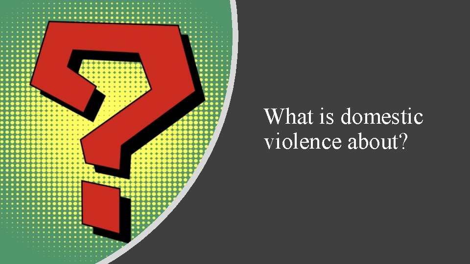 What is domestic violence about? 