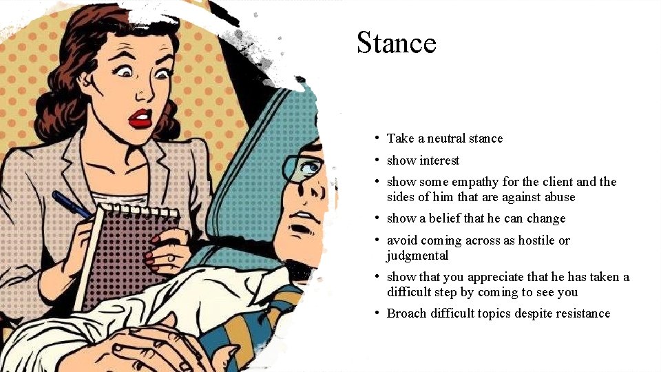 Stance • Take a neutral stance • show interest • show some empathy for