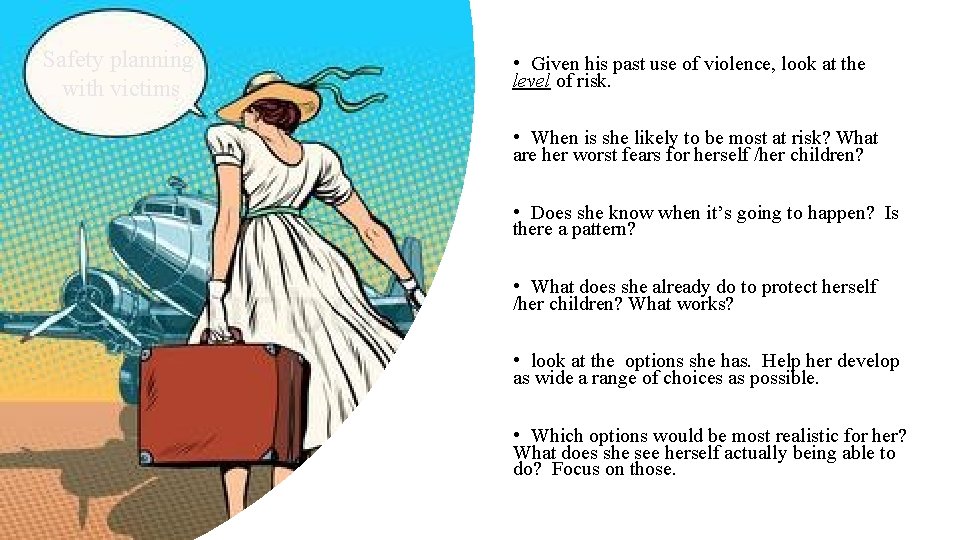 Safety planning with victims • Given his past use of violence, look at the