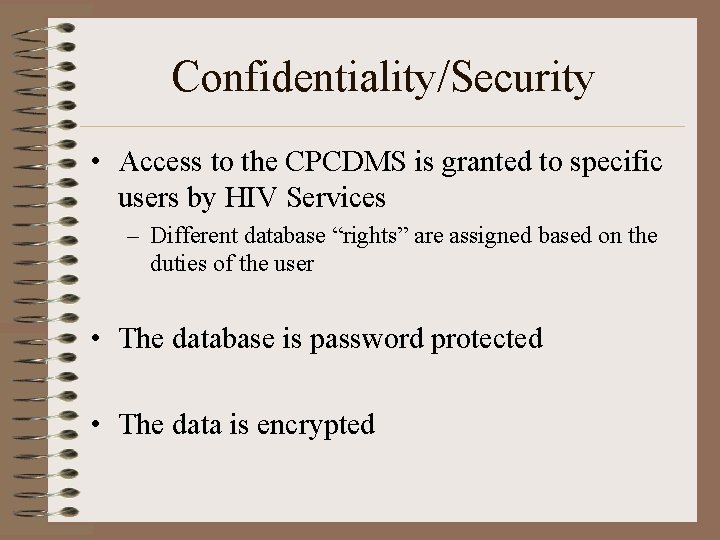 Confidentiality/Security • Access to the CPCDMS is granted to specific users by HIV Services