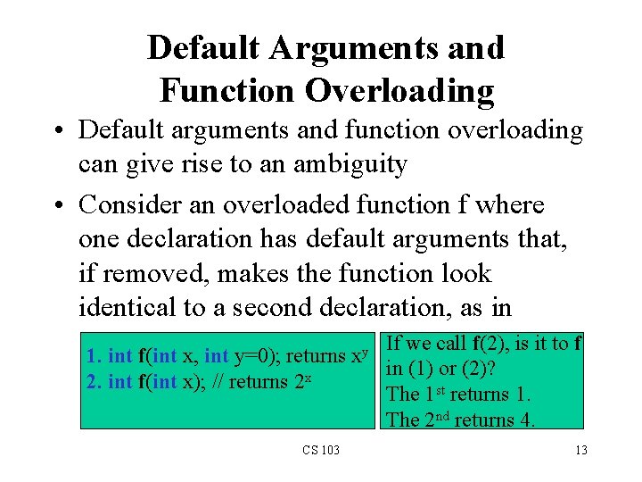 Default Arguments and Function Overloading • Default arguments and function overloading can give rise Default Arguments and Function Overloading • Default arguments and function overloading can give rise