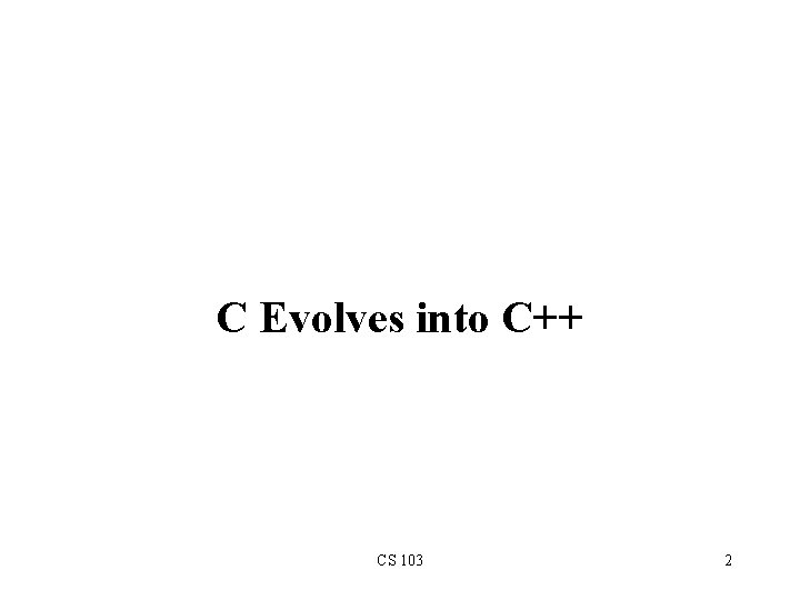 C Evolves into C++ CS 103 2 C Evolves into C++ CS 103 2