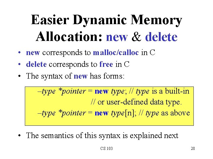 Easier Dynamic Memory Allocation: new & delete • new corresponds to malloc/calloc in C Easier Dynamic Memory Allocation: new & delete • new corresponds to malloc/calloc in C