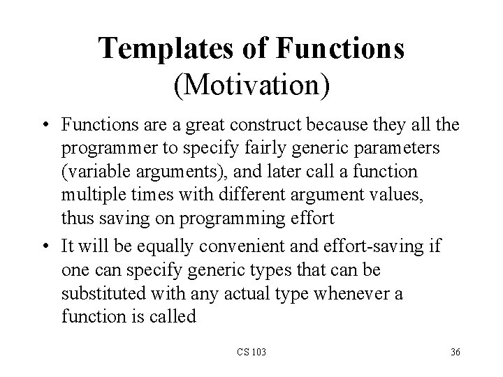 Templates of Functions (Motivation) • Functions are a great construct because they all the Templates of Functions (Motivation) • Functions are a great construct because they all the