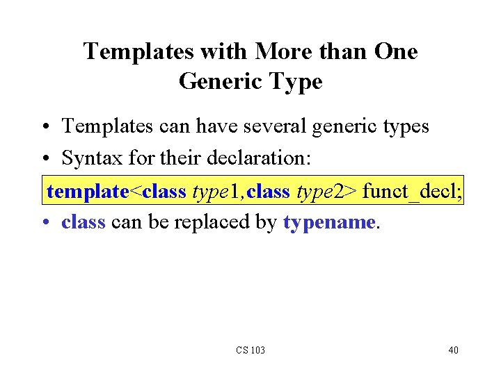 Templates with More than One Generic Type • Templates can have several generic types Templates with More than One Generic Type • Templates can have several generic types