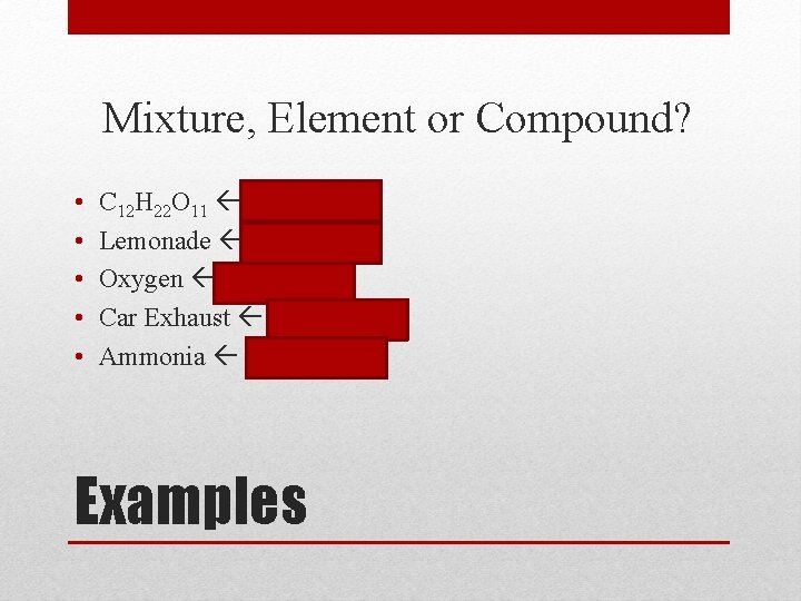 Mixture, Element or Compound? • • • C 12 H 22 O 11 Compound