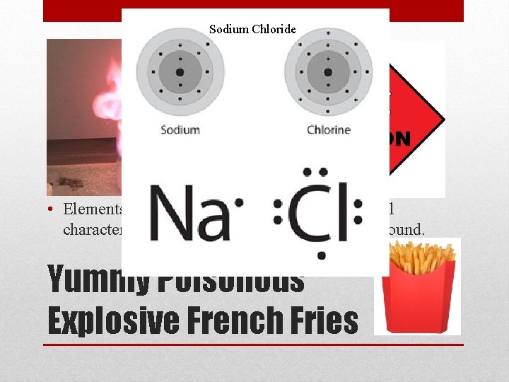 Sodium Chloride • Elements do not maintain their original chemical characteristics when combined to