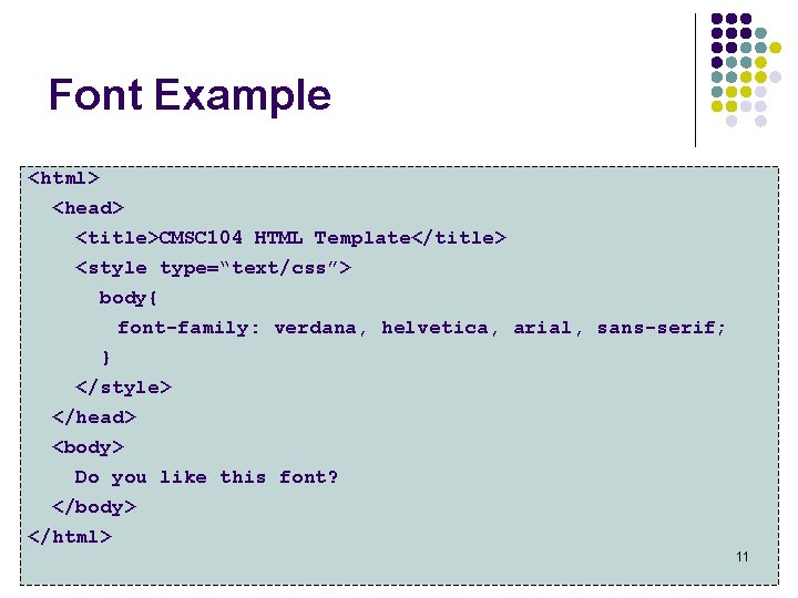 Font Example <html> <head> <title>CMSC 104 HTML Template</title> <style type=“text/css”> body{ font-family: verdana, helvetica,