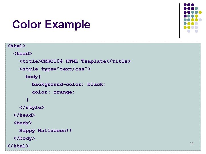 Color Example <html> <head> <title>CMSC 104 HTML Template</title> <style type=“text/css”> body{ background-color: black; color: