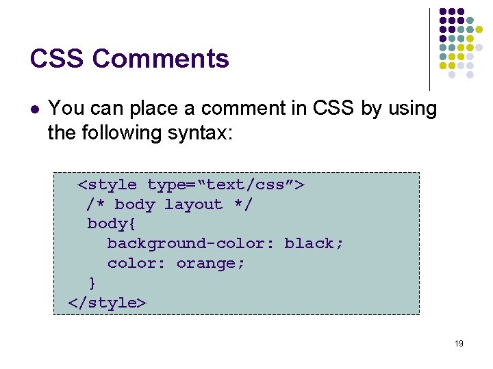 CSS Comments l You can place a comment in CSS by using the following