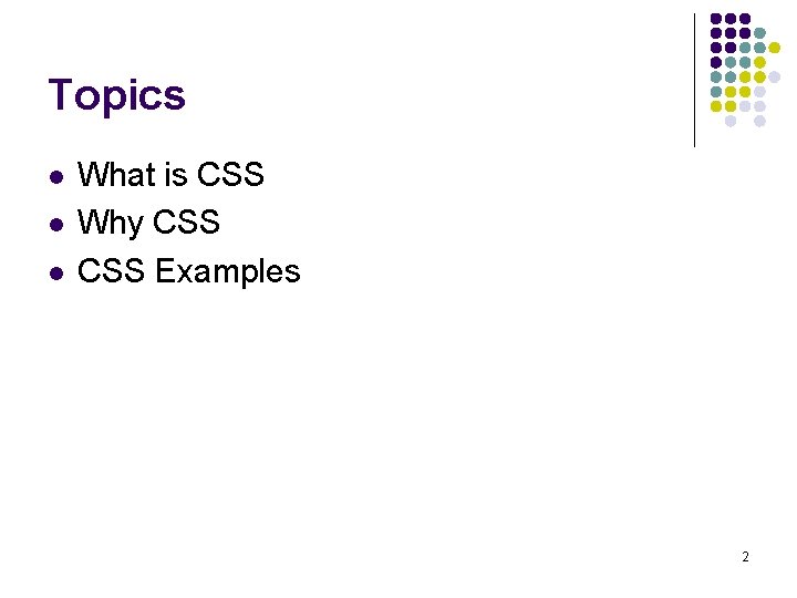 Topics l l l What is CSS Why CSS Examples 2 