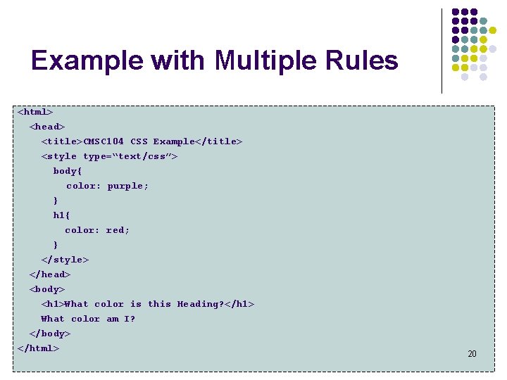 Example with Multiple Rules <html> <head> <title>CMSC 104 CSS Example</title> <style type=“text/css”> body{ color: