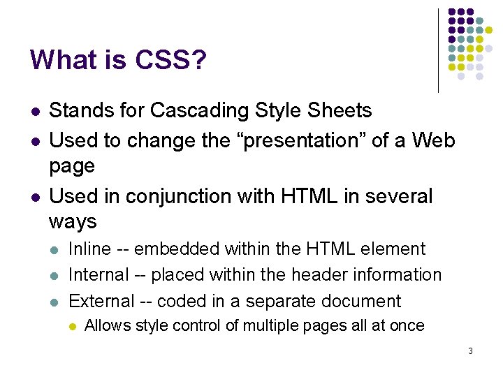 What is CSS? l l l Stands for Cascading Style Sheets Used to change
