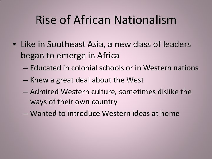 Rise of African Nationalism • Like in Southeast Asia, a new class of leaders