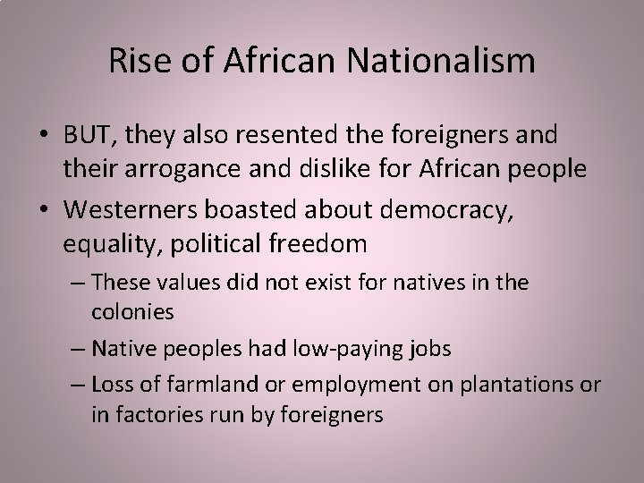 Rise of African Nationalism • BUT, they also resented the foreigners and their arrogance