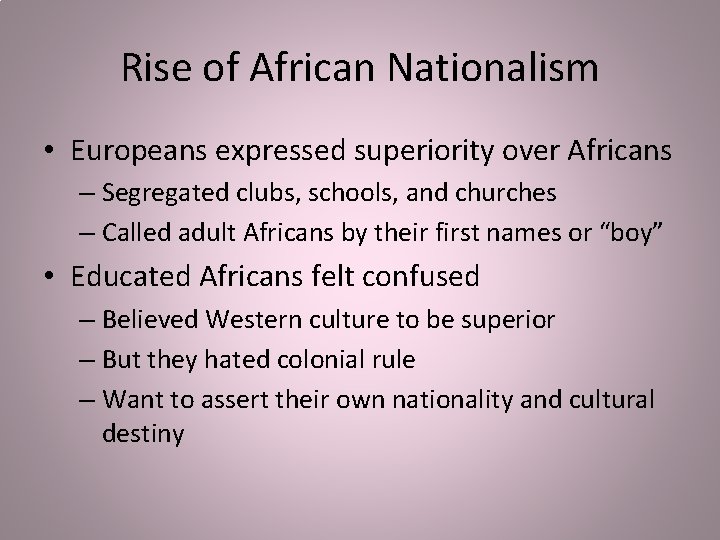 Rise of African Nationalism • Europeans expressed superiority over Africans – Segregated clubs, schools,