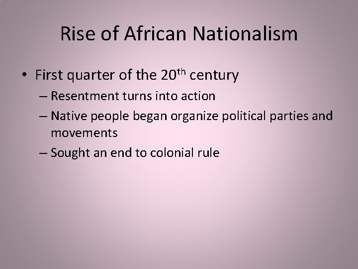 Rise of African Nationalism • First quarter of the 20 th century – Resentment