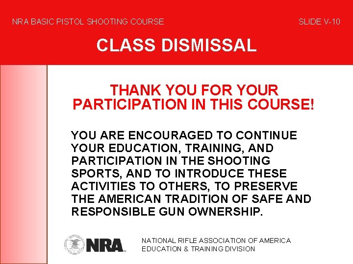 NRA BASIC PISTOL SHOOTING COURSE SLIDE V-10 CLASS DISMISSAL THANK YOU FOR YOUR PARTICIPATION