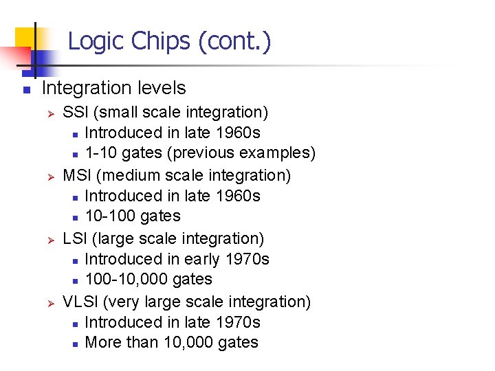 Logic Chips (cont. ) n Integration levels Ø Ø SSI (small scale integration) n