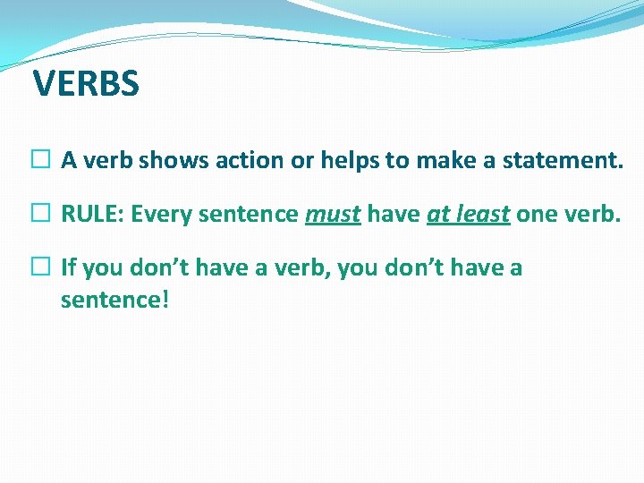 VERBS � A verb shows action or helps to make a statement. � RULE:
