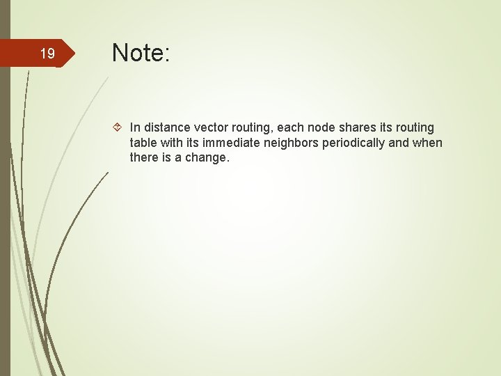 19 Note: In distance vector routing, each node shares its routing table with its