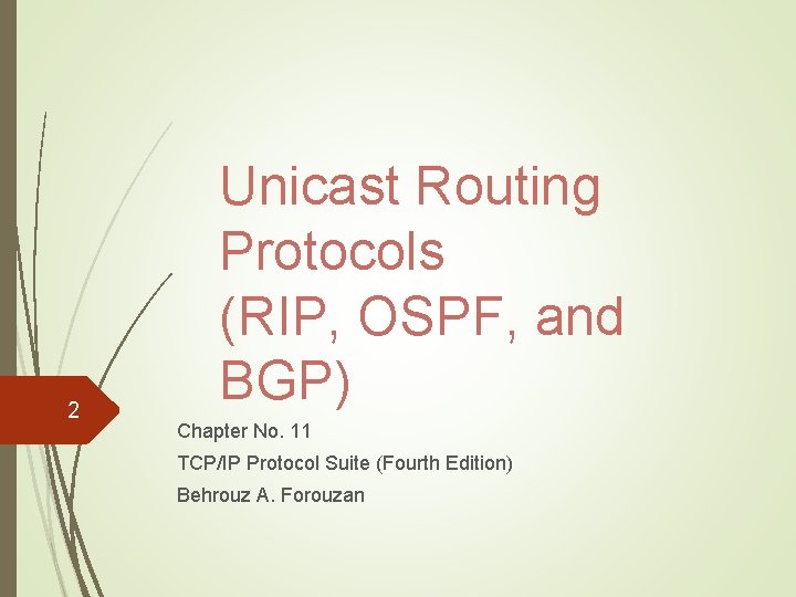 2 Unicast Routing Protocols (RIP, OSPF, and BGP) Chapter No. 11 TCP/IP Protocol Suite