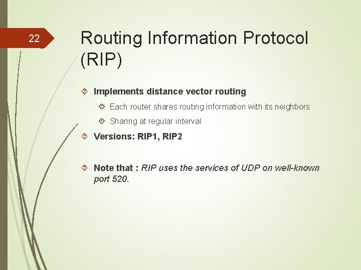 22 Routing Information Protocol (RIP) Implements distance vector routing Each router shares routing information