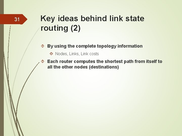 31 Key ideas behind link state routing (2) By using the complete topology information