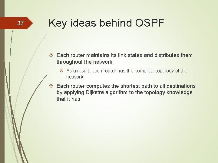 37 Key ideas behind OSPF Each router maintains its link states and distributes them