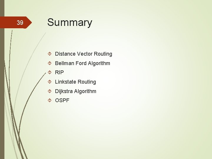 39 Summary Distance Vector Routing Bellman Ford Algorithm RIP Linkstate Routing Dijkstra Algorithm OSPF